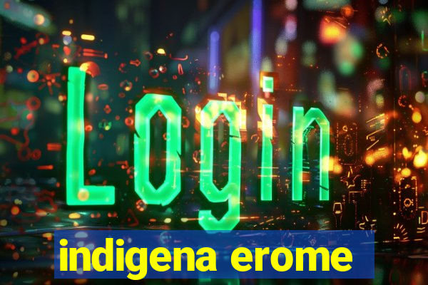 indigena erome